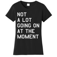 Not A Lot Going On At The Moment Women's T-Shirt