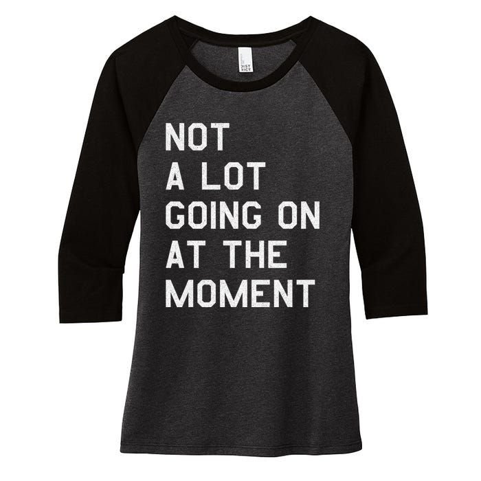 Not A Lot Going On At The Moment Women's Tri-Blend 3/4-Sleeve Raglan Shirt