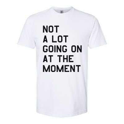 Not A Lot Going On At The Moment Softstyle CVC T-Shirt