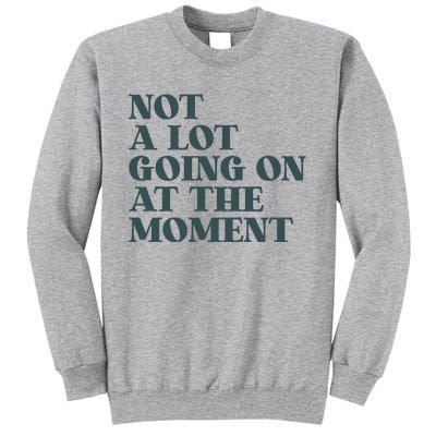 Not A Lot Going On At The Moment Humor Tall Sweatshirt