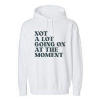 Not A Lot Going On At The Moment Humor Garment-Dyed Fleece Hoodie