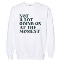 Not A Lot Going On At The Moment Humor Garment-Dyed Sweatshirt