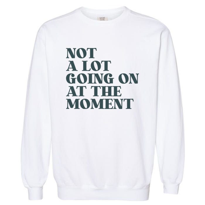 Not A Lot Going On At The Moment Humor Garment-Dyed Sweatshirt