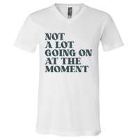 Not A Lot Going On At The Moment Humor V-Neck T-Shirt