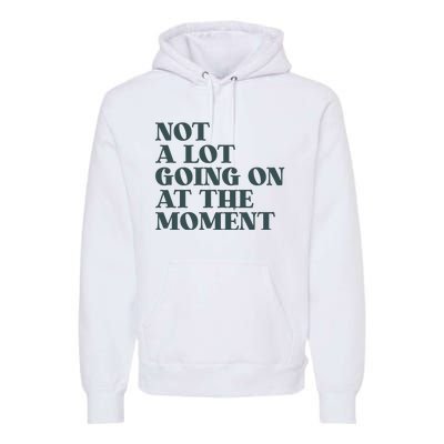 Not A Lot Going On At The Moment Humor Premium Hoodie