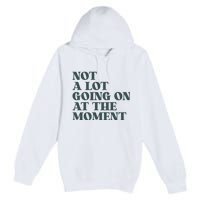 Not A Lot Going On At The Moment Humor Premium Pullover Hoodie