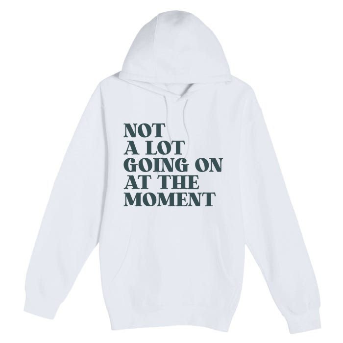 Not A Lot Going On At The Moment Humor Premium Pullover Hoodie