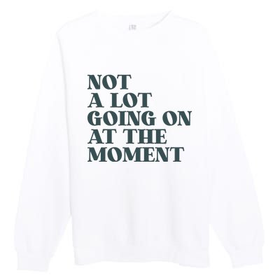 Not A Lot Going On At The Moment Humor Premium Crewneck Sweatshirt