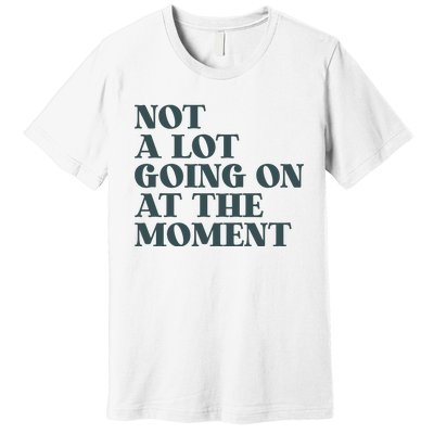 Not A Lot Going On At The Moment Humor Premium T-Shirt