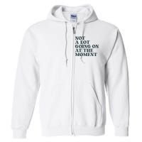 Not A Lot Going On At The Moment Humor Full Zip Hoodie