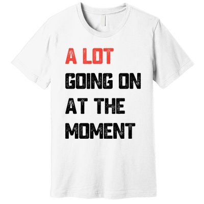 Not A Lot Going On At The Moment Premium T-Shirt