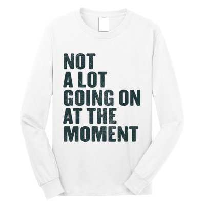 Not A Lot Going On At The Moment Long Sleeve Shirt