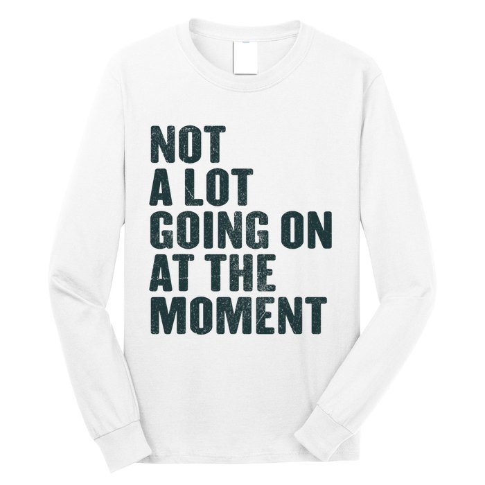 Not A Lot Going On At The Moment Long Sleeve Shirt