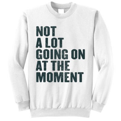 Not A Lot Going On At The Moment Sweatshirt