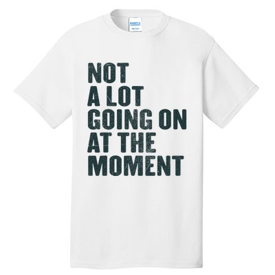 Not A Lot Going On At The Moment Tall T-Shirt