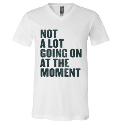 Not A Lot Going On At The Moment V-Neck T-Shirt