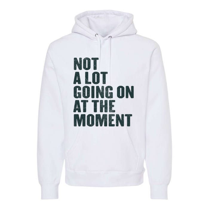 Not A Lot Going On At The Moment Premium Hoodie