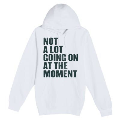 Not A Lot Going On At The Moment Premium Pullover Hoodie