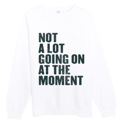 Not A Lot Going On At The Moment Premium Crewneck Sweatshirt