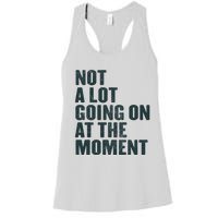 Not A Lot Going On At The Moment Women's Racerback Tank