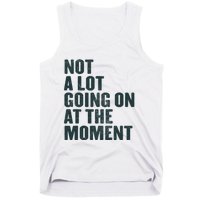 Not A Lot Going On At The Moment Tank Top