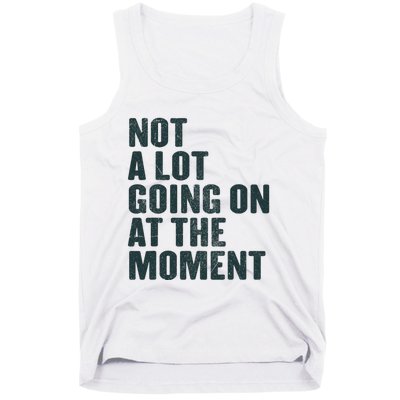 Not A Lot Going On At The Moment Tank Top