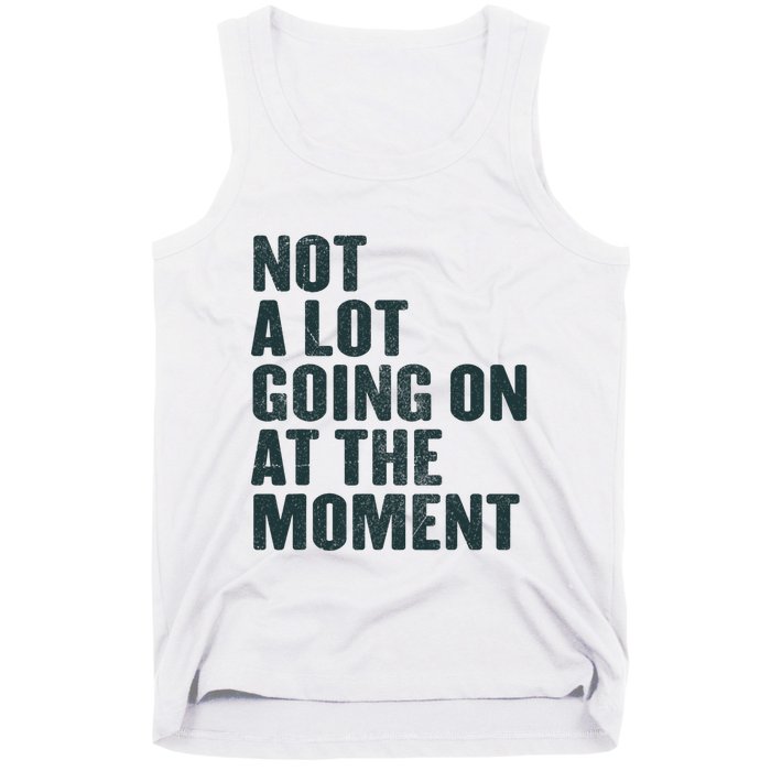 Not A Lot Going On At The Moment Tank Top