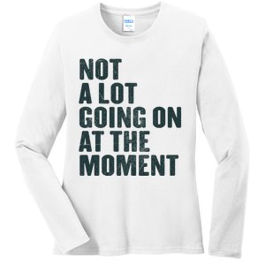 Not A Lot Going On At The Moment Ladies Long Sleeve Shirt