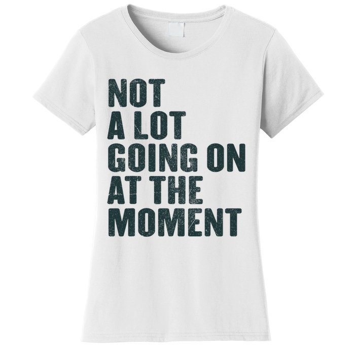 Not A Lot Going On At The Moment Women's T-Shirt