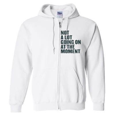 Not A Lot Going On At The Moment Full Zip Hoodie