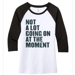 Not A Lot Going On At The Moment Women's Tri-Blend 3/4-Sleeve Raglan Shirt