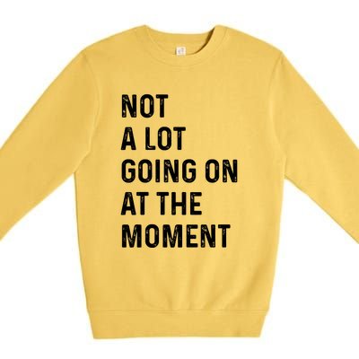 Not A Lot Going On At The Moment Premium Crewneck Sweatshirt