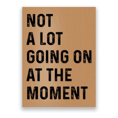 Not A Lot Going On At The Moment Poster