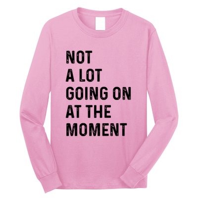 Not A Lot Going On At The Moment Long Sleeve Shirt