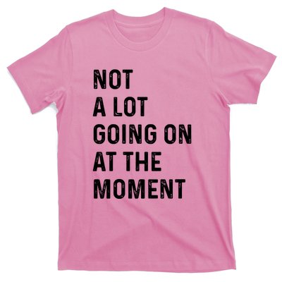 Not A Lot Going On At The Moment T-Shirt