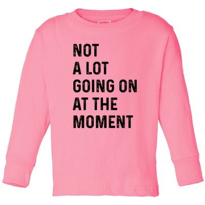 Not A Lot Going On At The Moment Toddler Long Sleeve Shirt