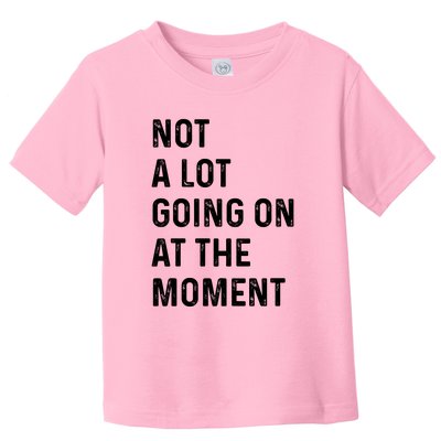 Not A Lot Going On At The Moment Toddler T-Shirt