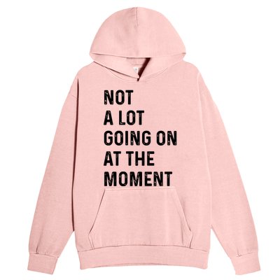 Not A Lot Going On At The Moment Urban Pullover Hoodie