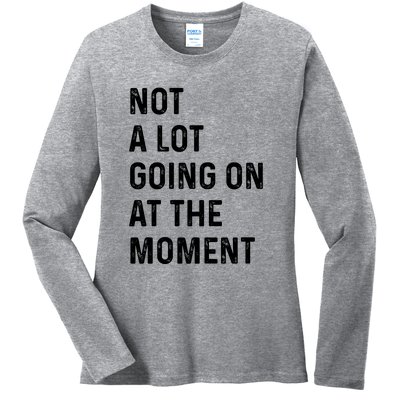 Not A Lot Going On At The Moment Ladies Long Sleeve Shirt