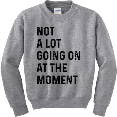 Not A Lot Going On At The Moment Kids Sweatshirt