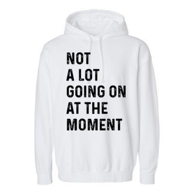Not A Lot Going On At The Moment Garment-Dyed Fleece Hoodie