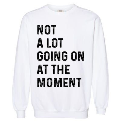 Not A Lot Going On At The Moment Garment-Dyed Sweatshirt