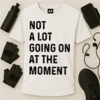 Not A Lot Going On At The Moment Performance Shirt