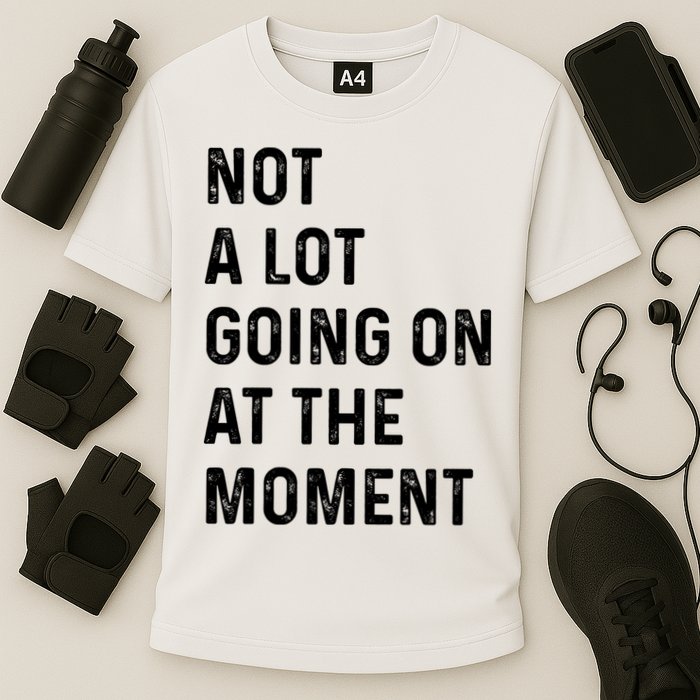 Not A Lot Going On At The Moment Performance Shirt