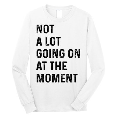 Not A Lot Going On At The Moment Long Sleeve Shirt