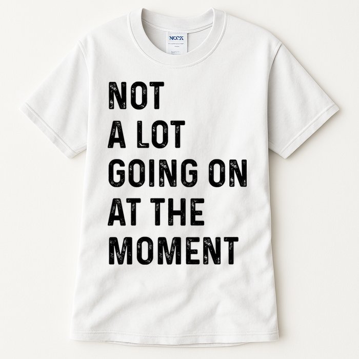 Not A Lot Going On At The Moment Tall T-Shirt