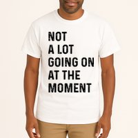 Not A Lot Going On At The Moment Tall T-Shirt