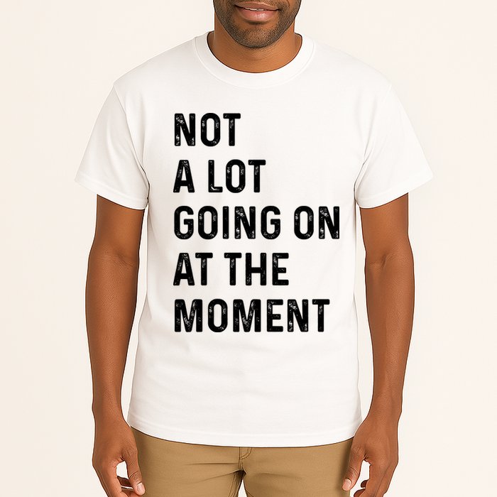 Not A Lot Going On At The Moment Tall T-Shirt