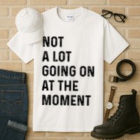 Not A Lot Going On At The Moment Tall T-Shirt