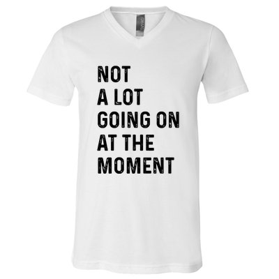 Not A Lot Going On At The Moment V-Neck T-Shirt